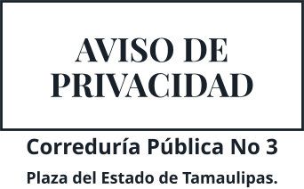 AVISO DE PRIVACIDAD Correduría Pública No 3 Plaza del Estado de Tamaulipas.