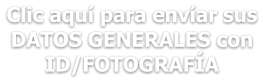 Clic aquí para envíar sus  DATOS GENERALES con ID/FOTOGRAFÍA